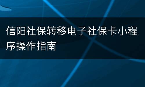 信阳社保转移电子社保卡小程序操作指南