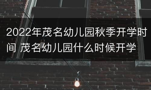 2022年茂名幼儿园秋季开学时间 茂名幼儿园什么时候开学