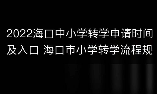 2022海口中小学转学申请时间及入口 海口市小学转学流程规定