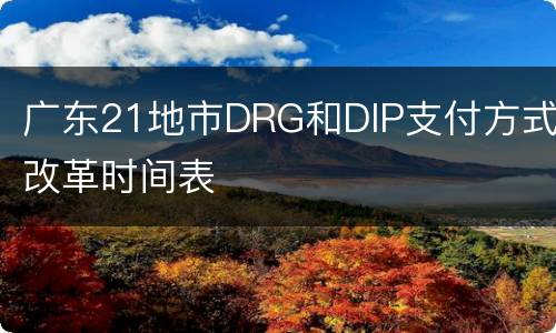 广东21地市DRG和DIP支付方式改革时间表