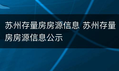 苏州存量房房源信息 苏州存量房房源信息公示