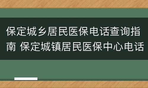 保定城乡居民医保电话查询指南 保定城镇居民医保中心电话