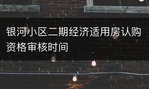 银河小区二期经济适用房认购资格审核时间