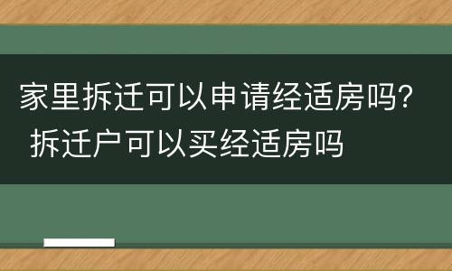 家里拆迁可以申请经适房吗？ 拆迁户可以买经适房吗
