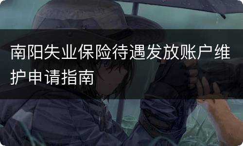 南阳失业保险待遇发放账户维护申请指南