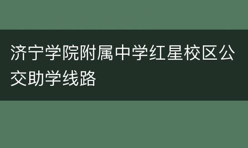 济宁学院附属中学红星校区公交助学线路