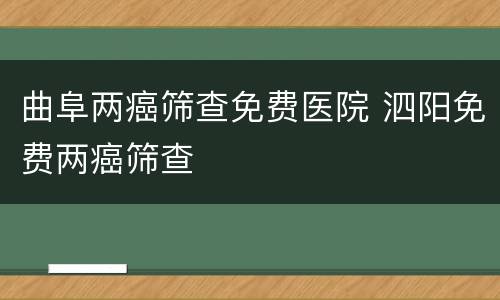 曲阜两癌筛查免费医院 泗阳免费两癌筛查