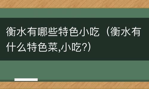 衡水有哪些特色小吃（衡水有什么特色菜,小吃?）