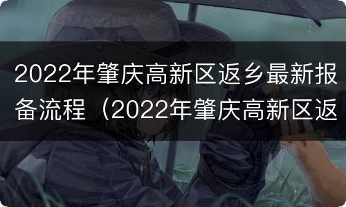 2022年肇庆高新区返乡最新报备流程（2022年肇庆高新区返乡最新报备流程图）