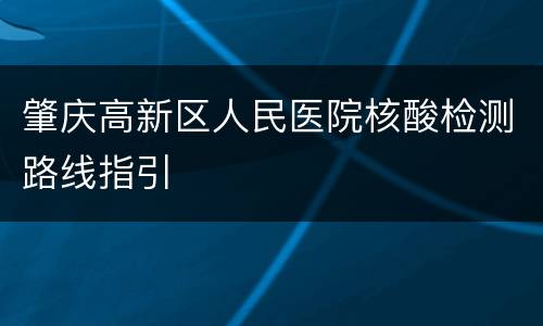 肇庆高新区人民医院核酸检测路线指引