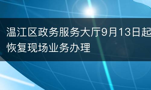 温江区政务服务大厅9月13日起恢复现场业务办理