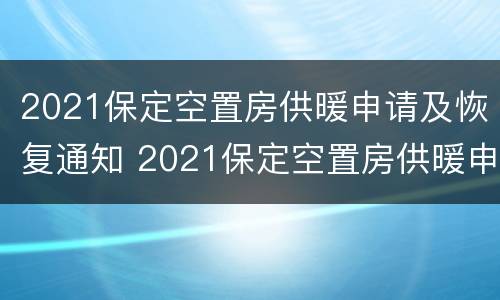 2021保定空置房供暖申请及恢复通知 2021保定空置房供暖申请及恢复通知文件