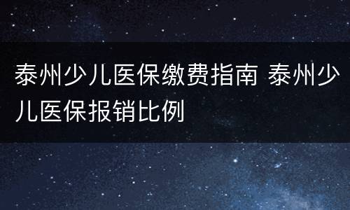 泰州少儿医保缴费指南 泰州少儿医保报销比例