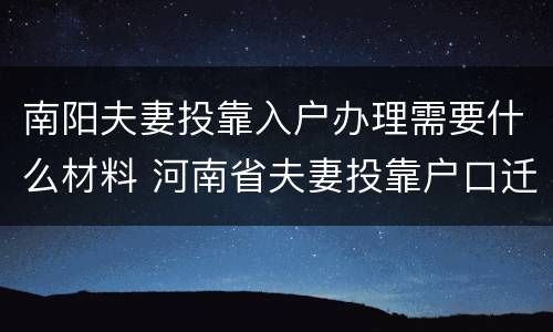 南阳夫妻投靠入户办理需要什么材料 河南省夫妻投靠户口迁移条件