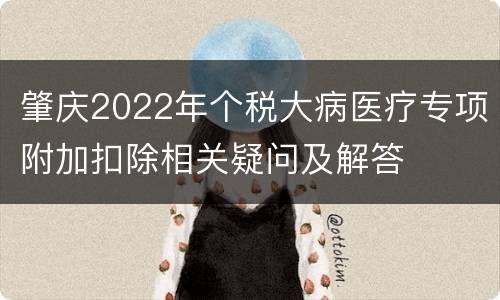 肇庆2022年个税大病医疗专项附加扣除相关疑问及解答