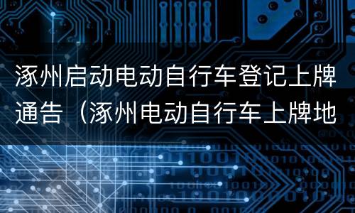 涿州启动电动自行车登记上牌通告（涿州电动自行车上牌地址）