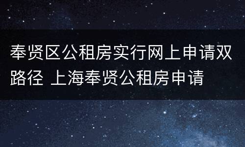 奉贤区公租房实行网上申请双路径 上海奉贤公租房申请