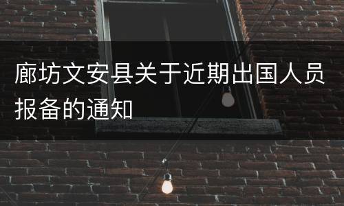 廊坊文安县关于近期出国人员报备的通知
