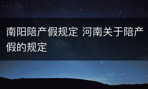 南阳陪产假规定 河南关于陪产假的规定