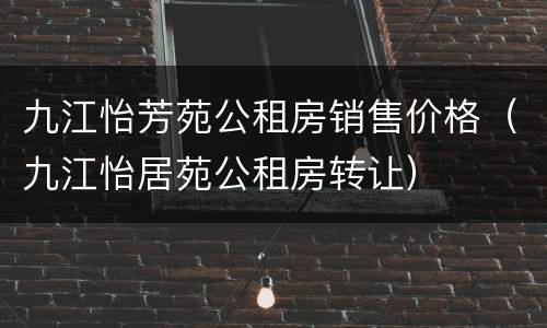 九江怡芳苑公租房销售价格（九江怡居苑公租房转让）