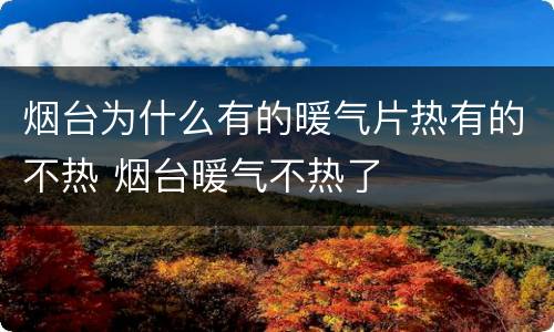 烟台为什么有的暖气片热有的不热 烟台暖气不热了