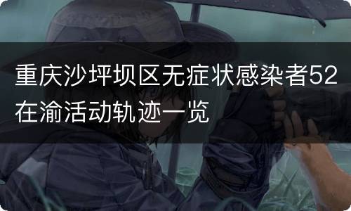 重庆沙坪坝区无症状感染者52在渝活动轨迹一览