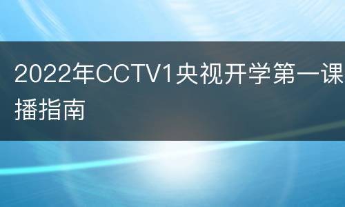 2022年CCTV1央视开学第一课直播指南