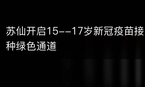 苏仙开启15--17岁新冠疫苗接种绿色通道