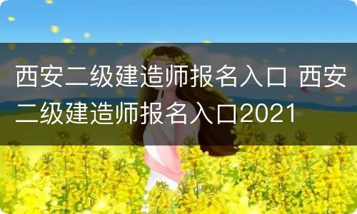 西安二级建造师报名入口 西安二级建造师报名入口2021