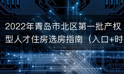 2022年青岛市北区第一批产权型人才住房选房指南（入口+时间+流程+房源）