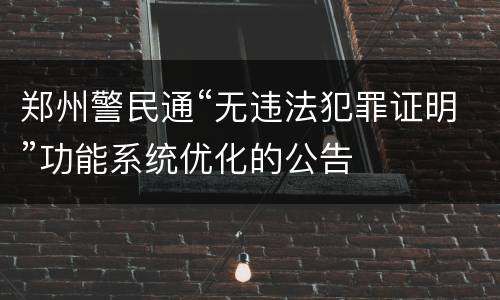 郑州警民通“无违法犯罪证明”功能系统优化的公告