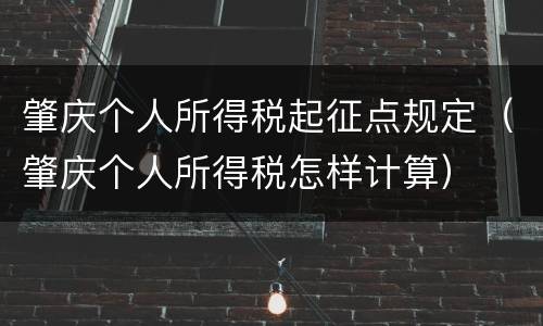 肇庆个人所得税起征点规定（肇庆个人所得税怎样计算）