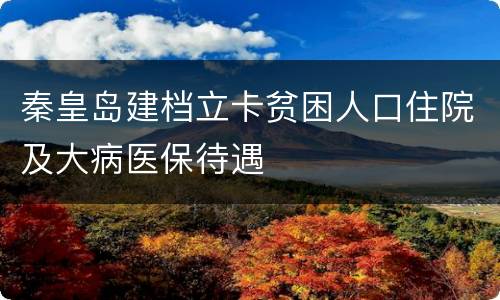 秦皇岛建档立卡贫困人口住院及大病医保待遇