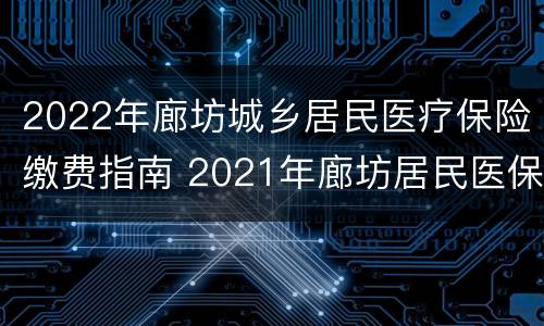 2022年廊坊城乡居民医疗保险缴费指南 2021年廊坊居民医保缴费时间