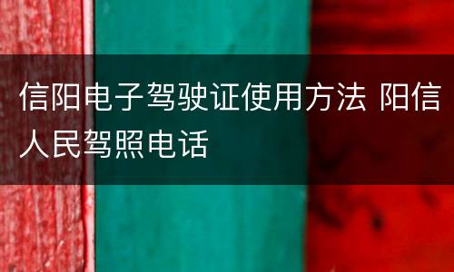 信阳电子驾驶证使用方法 阳信人民驾照电话