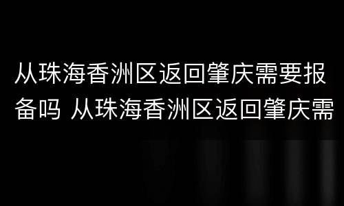 从珠海香洲区返回肇庆需要报备吗 从珠海香洲区返回肇庆需要报备吗