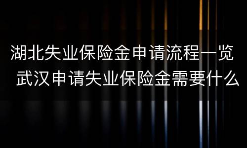 湖北失业保险金申请流程一览 武汉申请失业保险金需要什么材料