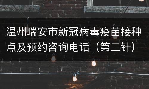 温州瑞安市新冠病毒疫苗接种点及预约咨询电话（第二针）