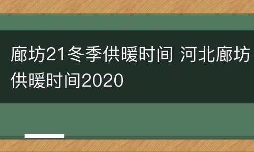 廊坊21冬季供暖时间 河北廊坊供暖时间2020