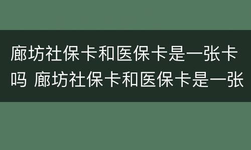 廊坊社保卡和医保卡是一张卡吗 廊坊社保卡和医保卡是一张卡吗怎么激活
