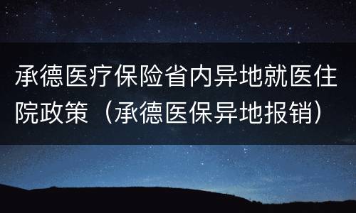 承德医疗保险省内异地就医住院政策（承德医保异地报销）