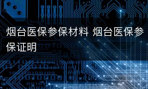 烟台医保参保材料 烟台医保参保证明