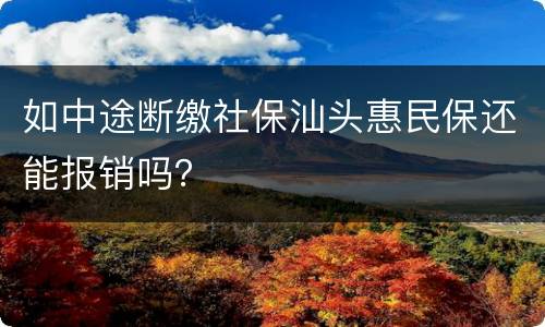 如中途断缴社保汕头惠民保还能报销吗？