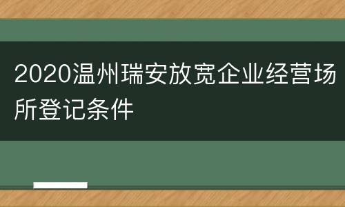2020温州瑞安放宽企业经营场所登记条件