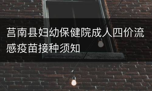 莒南县妇幼保健院成人四价流感疫苗接种须知