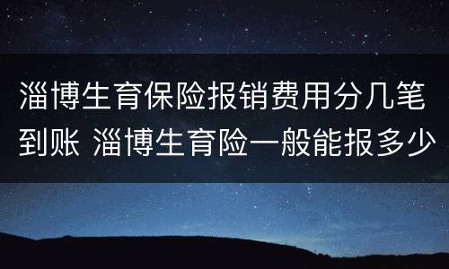淄博生育保险报销费用分几笔到账 淄博生育险一般能报多少钱