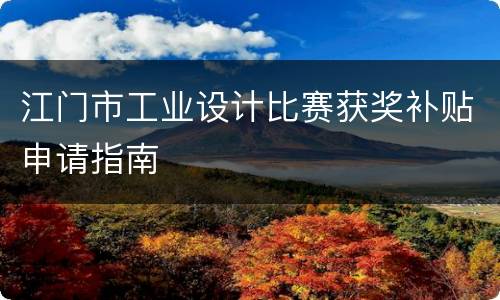 江门市工业设计比赛获奖补贴申请指南