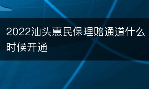 2022汕头惠民保理赔通道什么时候开通