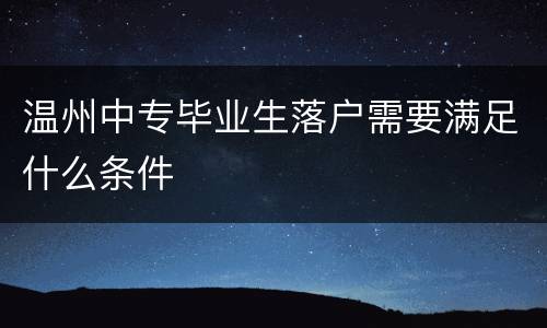 温州中专毕业生落户需要满足什么条件
