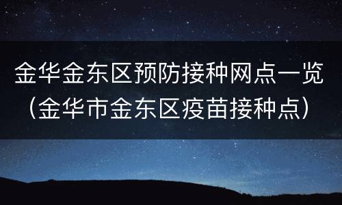 金华金东区预防接种网点一览（金华市金东区疫苗接种点）